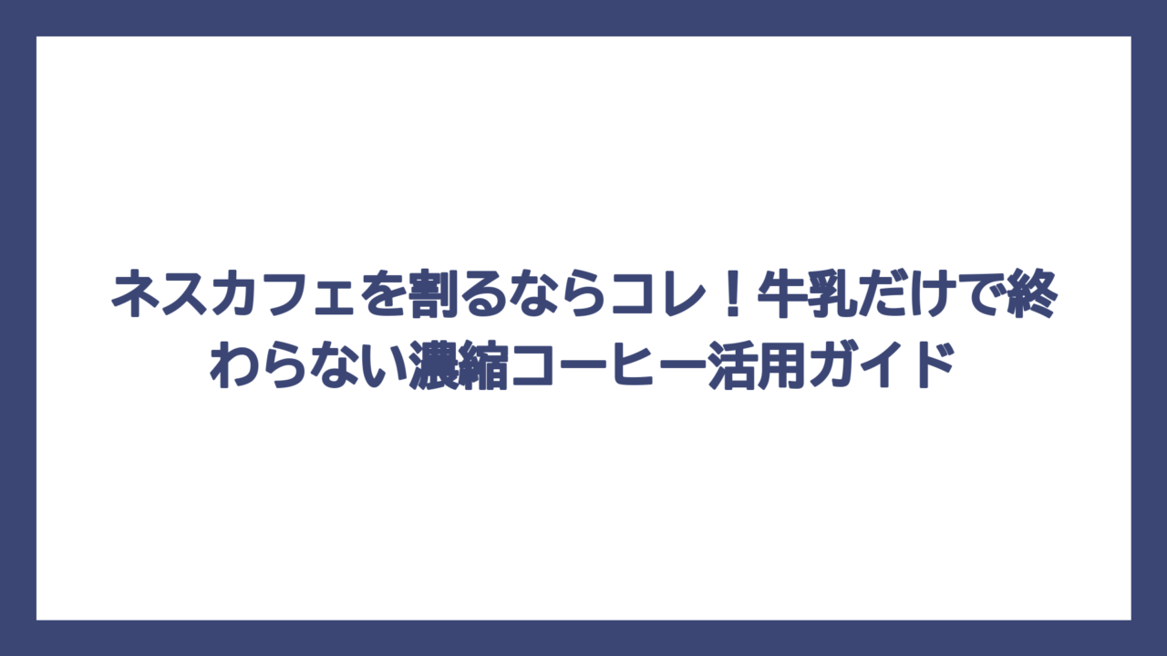 ネスカフェを割るならコレ！牛乳だけで終わらない濃縮コーヒー活用ガイド