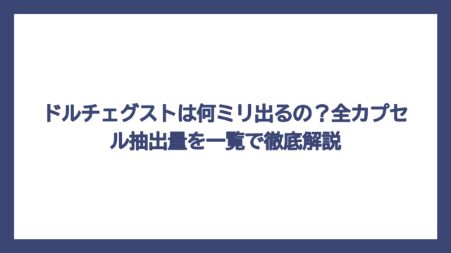 ドルチェグストは何ミリ出るの？全カプセル抽出量を一覧で徹底解説