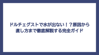ドルチェグストで水が出ない！？原因から直し方まで徹底解説する完全ガイド