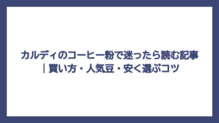 カルディのコーヒー粉で迷ったら読む記事｜買い方・人気豆・安く選ぶコツ