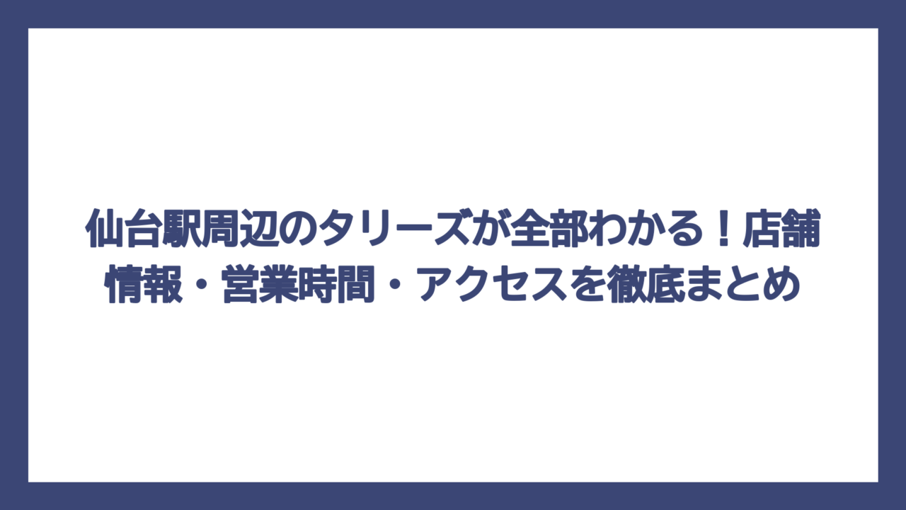 仙台駅周辺のタリーズが全部わかる！店舗情報・営業時間・アクセスを徹底まとめ