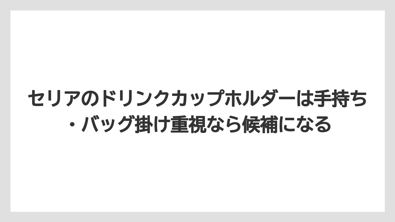【コーヒー】【ローソン】【珈琲】セリアのドリンクカップホルダーは手持ち・バッグ掛け重視なら候補になる