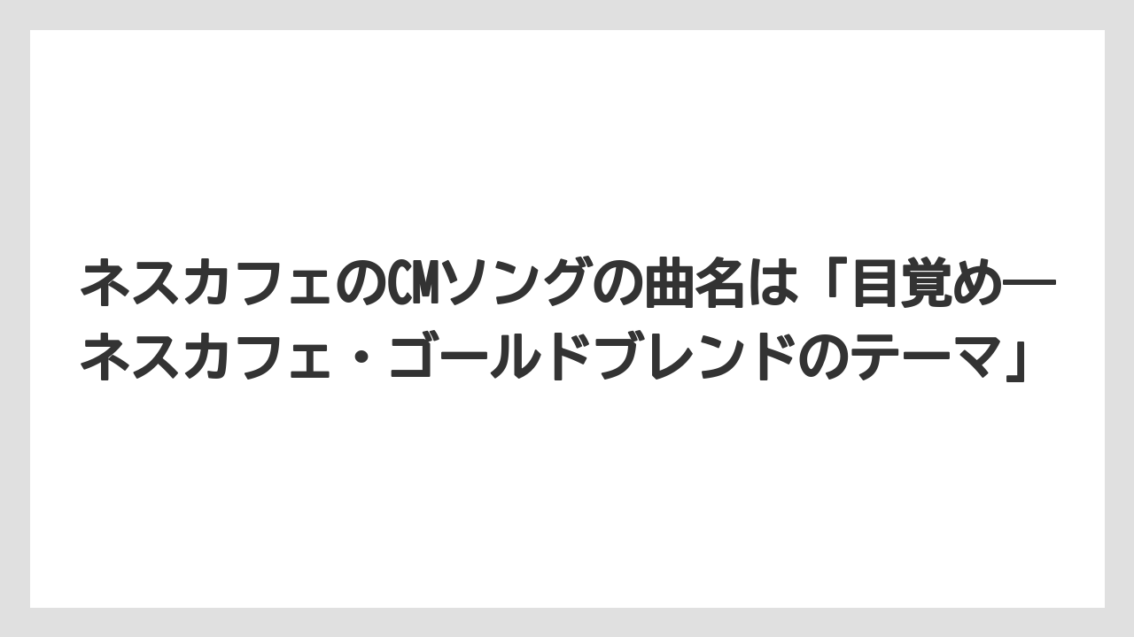 【コーヒー】【珈琲】【豆】ネスカフェのCMソングの曲名は「目覚め―ネスカフェ・ゴールドブレンドのテーマ」