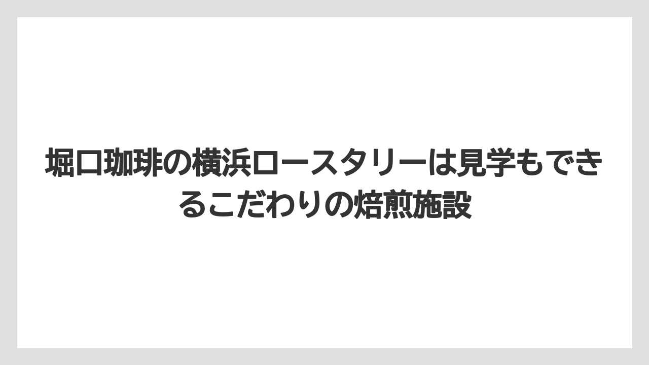 【コーヒー】【コーヒー豆】【スタバ】【珈琲】【豆】堀口珈琲の横浜ロースタリーは見学もできるこだわりの焙煎施設
