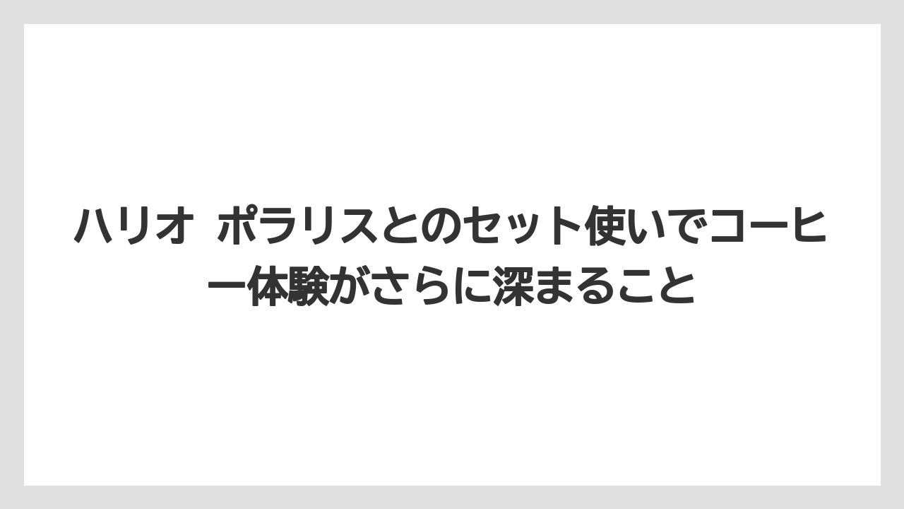 【コーヒー】【コーヒー粉】【ドリップコーヒー】【ハリオ】【バリスタ】ハリオ ポラリスとのセット使いでコーヒー体験がさらに深まること