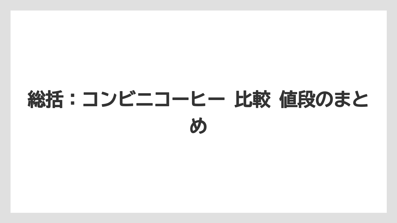 【コーヒー】【セブンイレブン】【ローソン】【珈琲】【豆】総括：コンビニコーヒー 比較 値段のまとめ