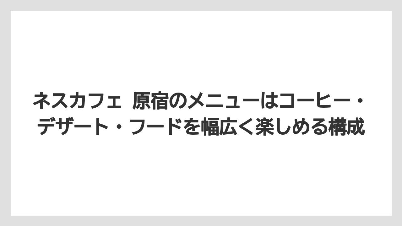 【コーヒー】【コーヒー豆】【珈琲】【豆】ネスカフェ 原宿のメニューはコーヒー・デザート・フードを幅広く楽しめる構成