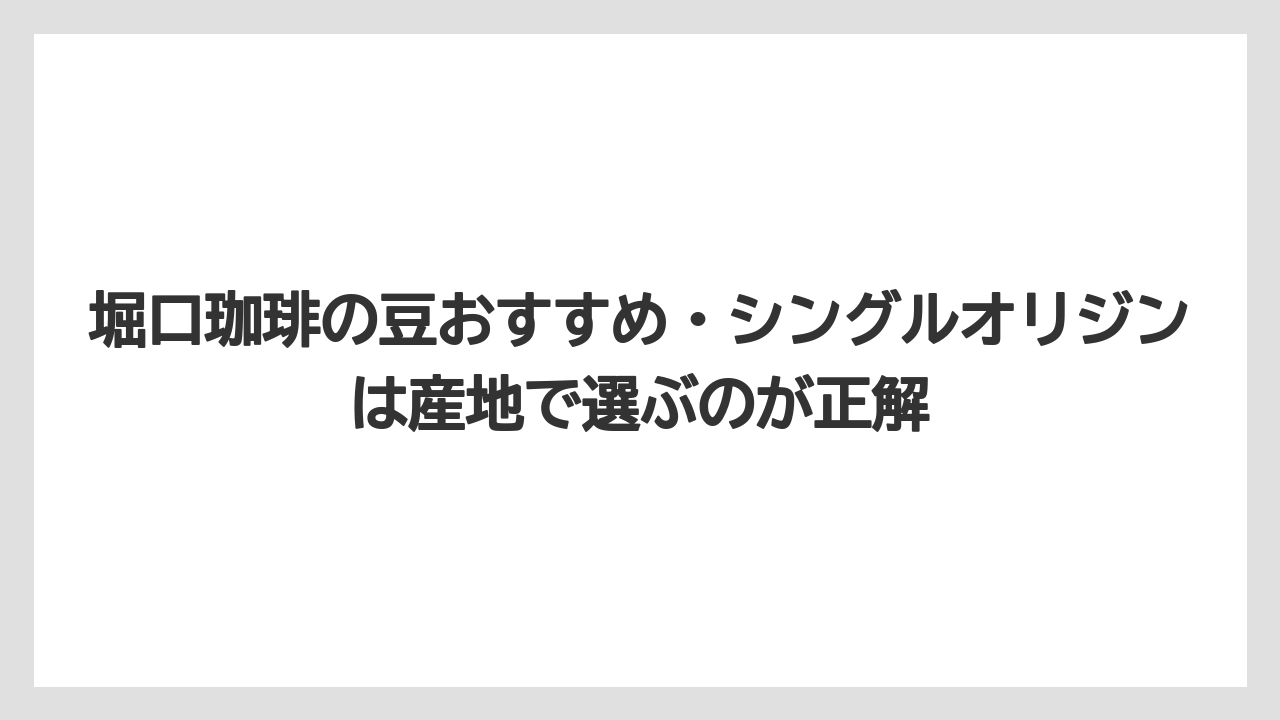 【コーヒー】【コーヒー豆】【スタバ】【珈琲】【豆】堀口珈琲の豆おすすめ・シングルオリジンは産地で選ぶのが正解