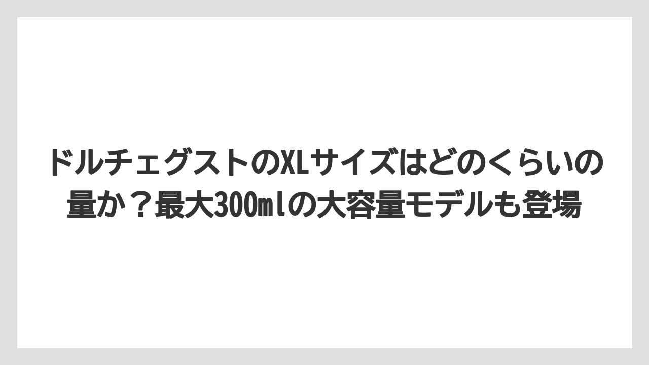 【コーヒー】【コーヒー粉】【スタバ】【セール】【ドルチェグスト】ドルチェグストのXLサイズはどのくらいの量か？最大300mlの大容量モデルも登場