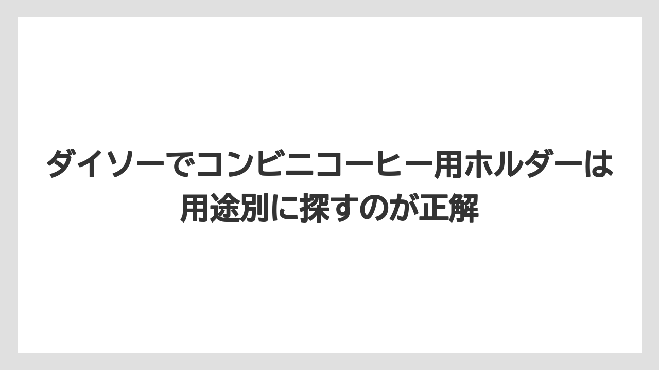 【コーヒー】【ローソン】【珈琲】ダイソーでコンビニコーヒー用ホルダーは用途別に探すのが正解