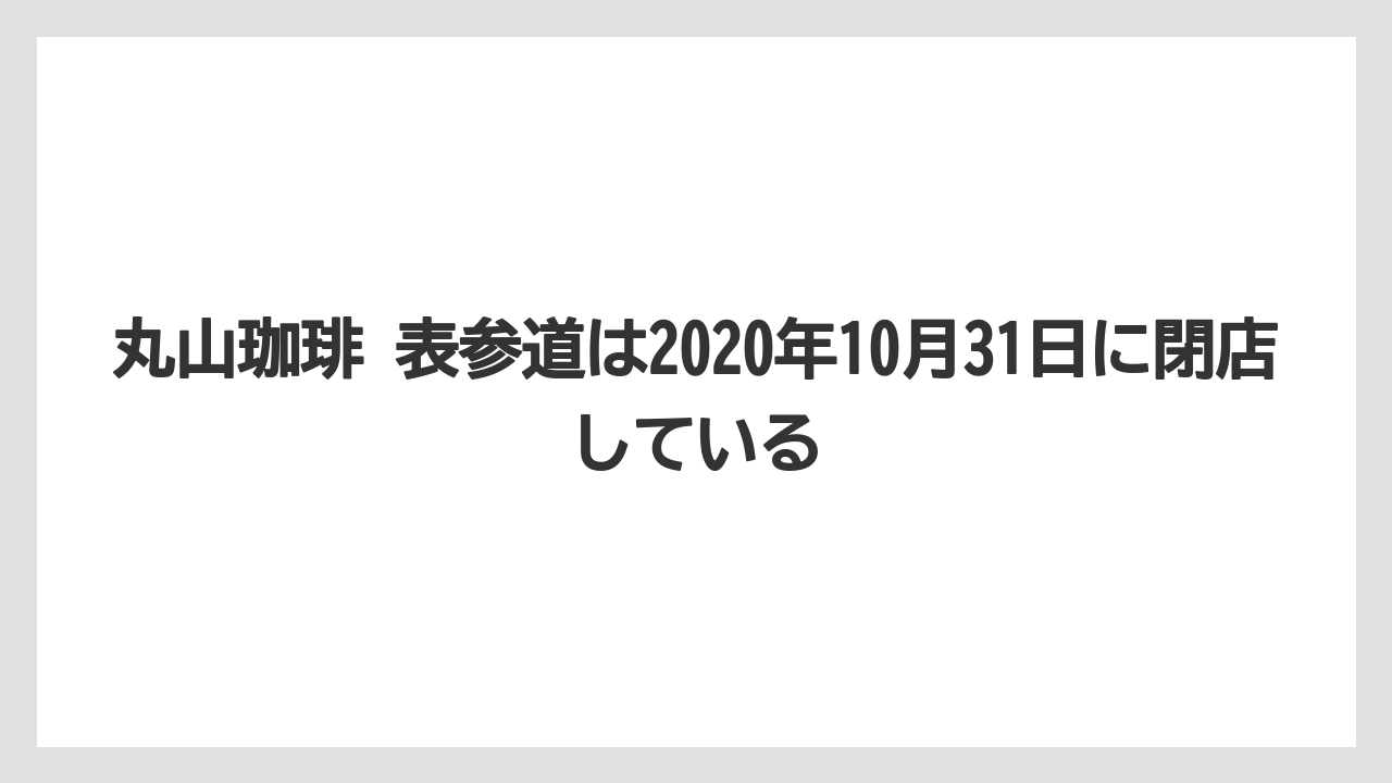 【コーヒー】【コーヒー豆】【バリスタ】【珈琲】【豆】丸山珈琲 表参道は2020年10月31日に閉店している