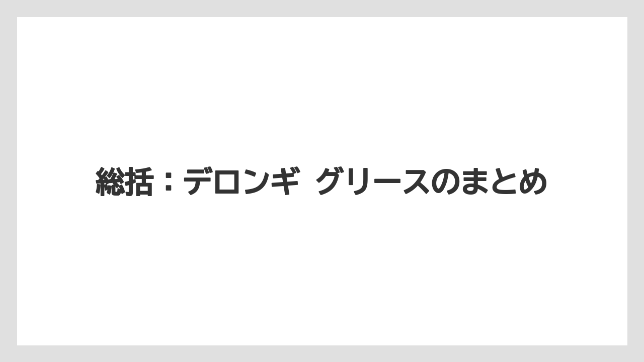 【コーヒー】【コーヒー豆】【デロンギ】【珈琲】【豆】総括：デロンギ グリースのまとめ