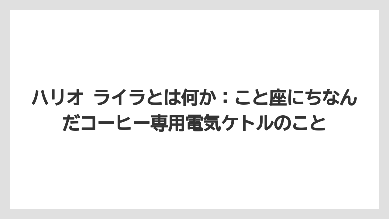 【コーヒー】【コーヒー粉】【ドリップコーヒー】【ハリオ】【バリスタ】ハリオ ライラとは何か：こと座にちなんだコーヒー専用電気ケトルのこと