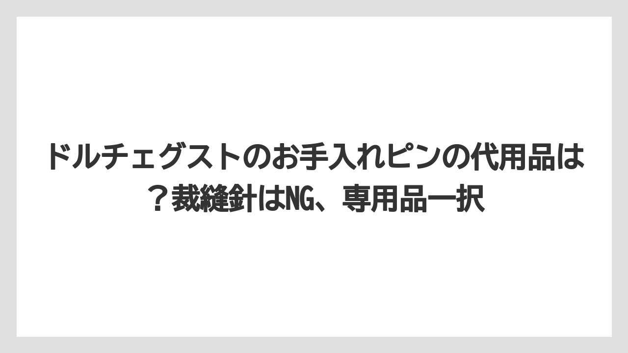 【コーヒー】【セール】【ドルチェグスト】ドルチェグストのお手入れピンの代用品は？裁縫針はNG、専用品一択