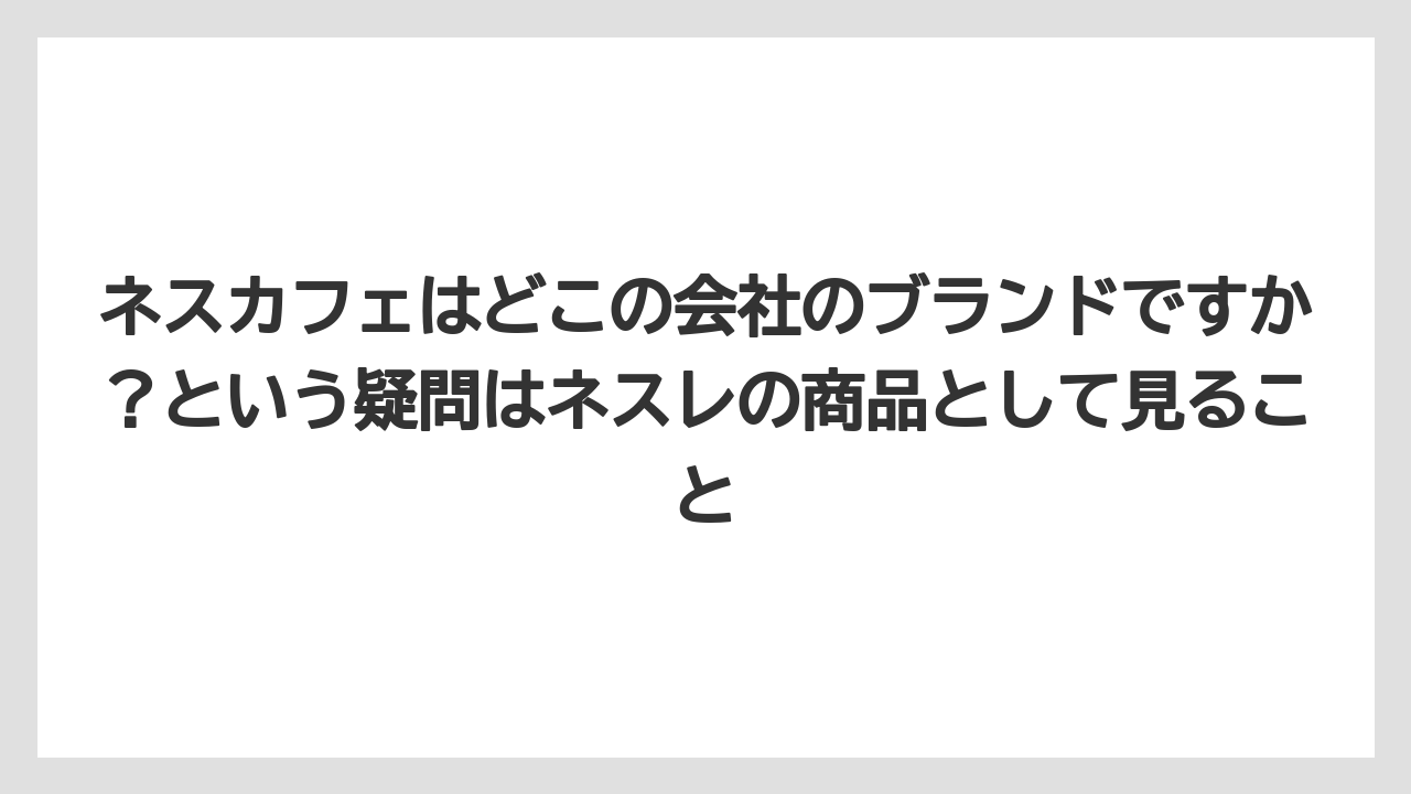 【コーヒー】【セール】【珈琲】ネスカフェはどこの会社のブランドですか?という疑問はネスレの商品として見ること