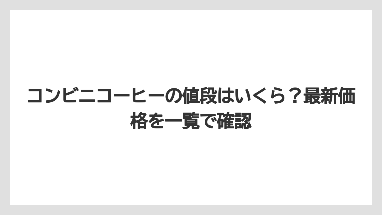 【コーヒー】【セブンイレブン】【ローソン】【珈琲】【豆】コンビニコーヒーの値段はいくら？最新価格を一覧で確認