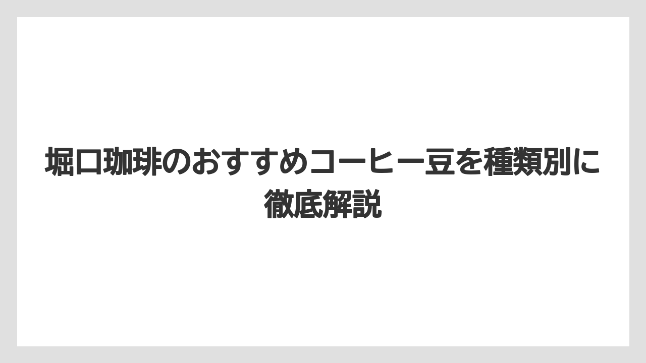 堀口珈琲のおすすめコーヒー豆を種類別に徹底解説