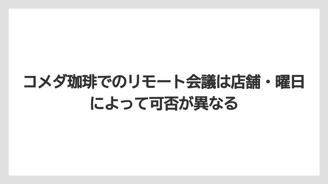 【エクセルシオールカフェ】【コーヒー】【スタバ】【セール】【ドトール】コメダ珈琲でのリモート会議は店舗・曜日によって可否が異なる