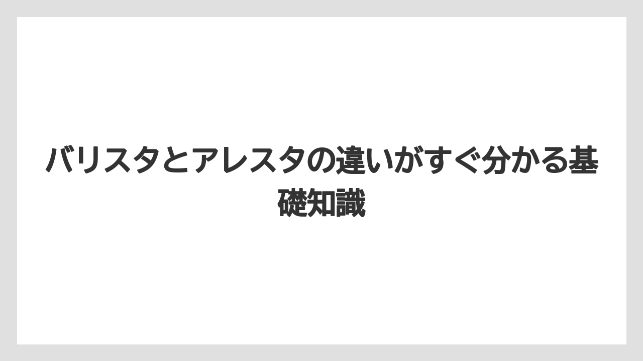 バリスタとアレスタの違いがすぐ分かる基礎知識