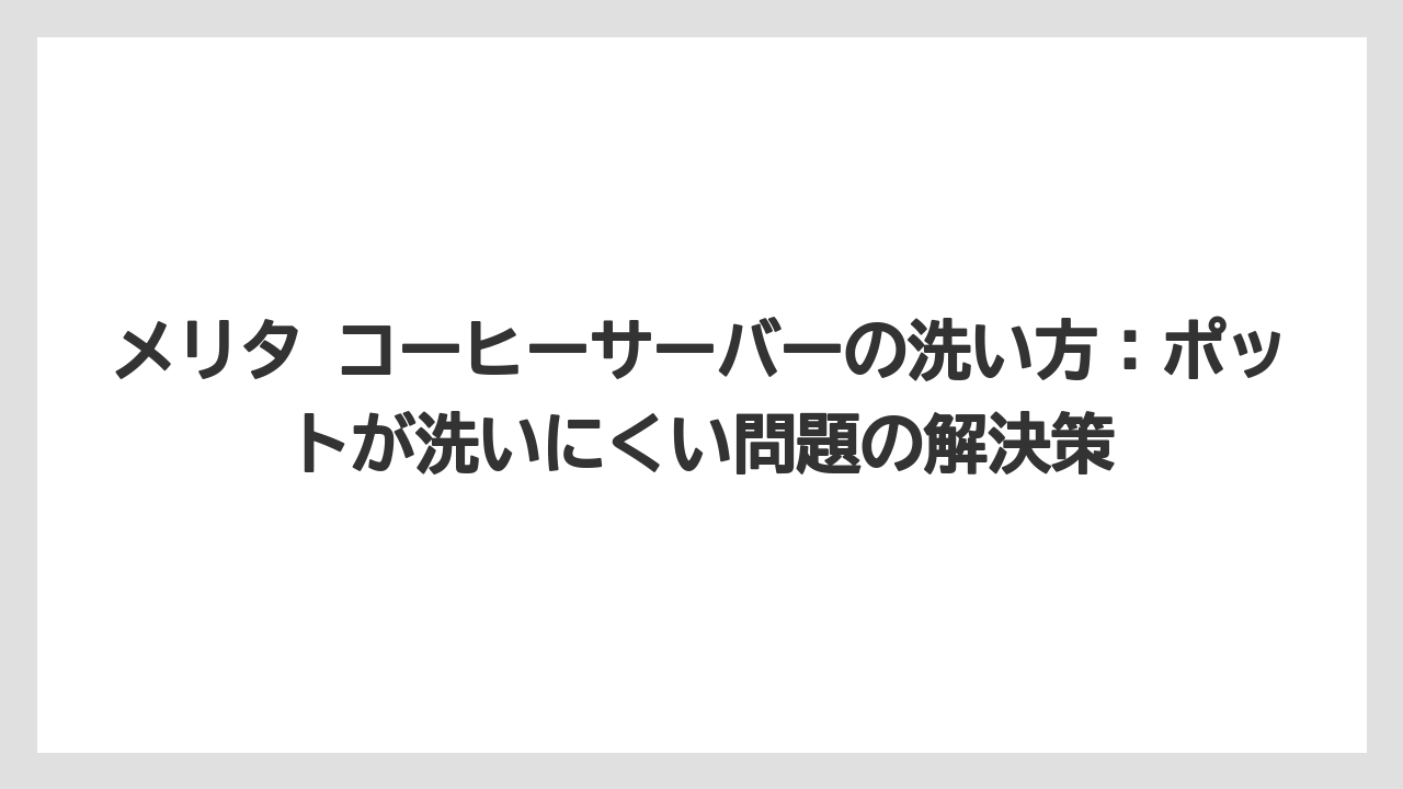 【コーヒー】【コーヒー粉】【コーヒー豆】【デロンギ】【ドリップコーヒー】メリタ コーヒーサーバーの洗い方:ポットが洗いにくい問題の解決策