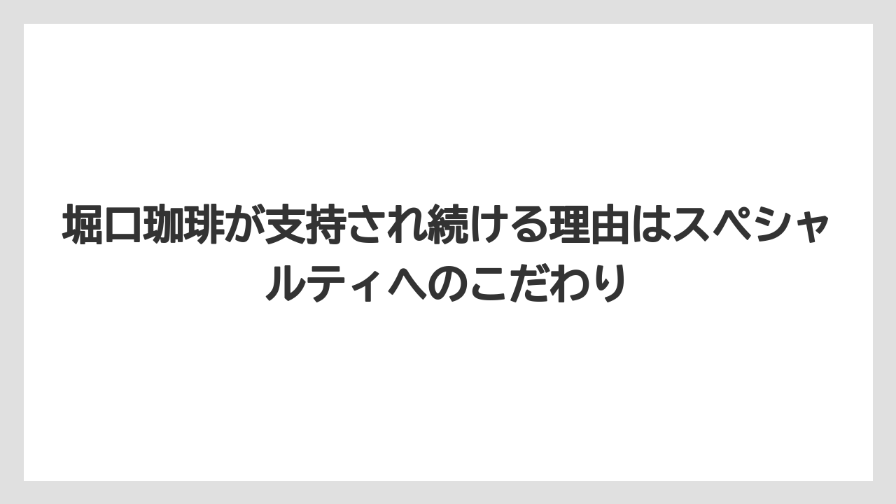 【ギフト】【コーヒー】【焙煎】【珈琲】【豆】堀口珈琲が支持され続ける理由はスペシャルティへのこだわり