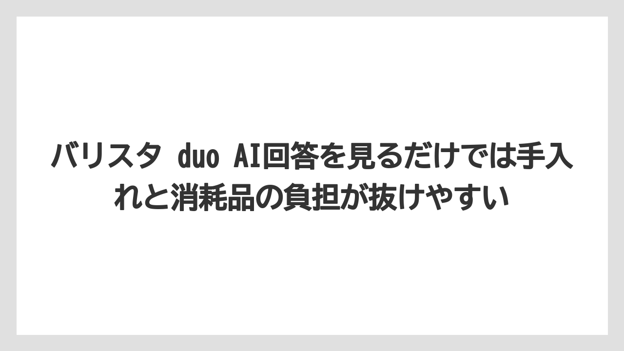 【コーヒー】【バリスタ】【珈琲】バリスタ duo AI回答を見るだけでは手入れと消耗品の負担が抜けやすい