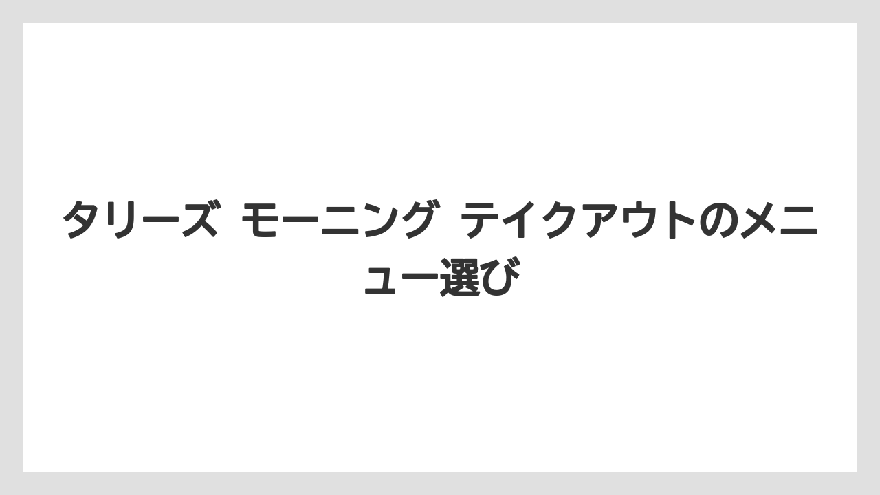 【コーヒー】【珈琲】【豆】タリーズのテイクアウトメニューは朝ならモーニング優先で見ると選びやすい
