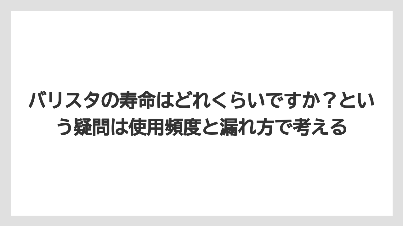 【コーヒー】【コーヒー粉】【バリスタ】【珈琲】バリスタの寿命はどれくらいですか?という疑問は使用頻度と漏れ方で考える