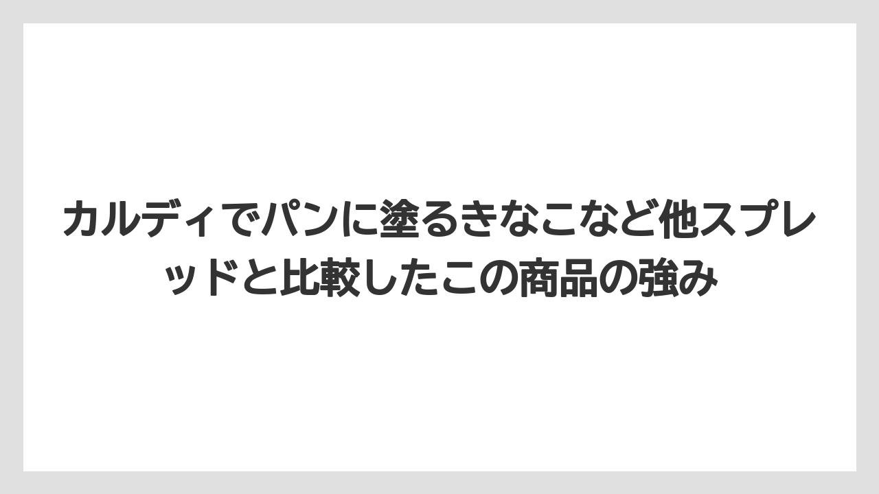 【カルディ】【コーヒー】【保存方法】【珈琲】カルディでパンに塗るきなこなど他スプレッドと比較したこの商品の強み