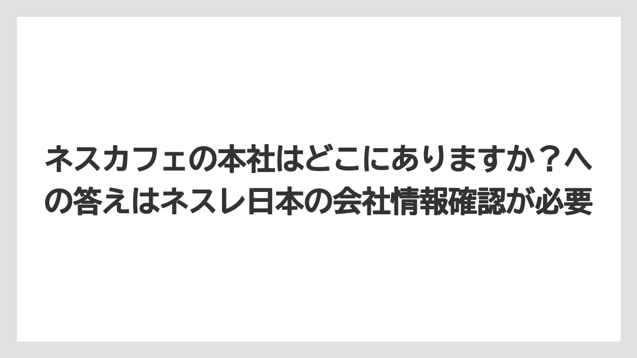 【コーヒー】【コーヒー豆】【珈琲】【豆】ネスカフェの本社はどこにありますか?への答えはネスレ日本の会社情報確認が必要