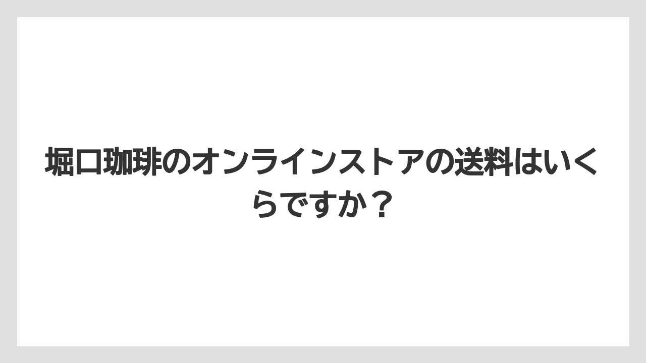 【ギフト】【コーヒー】【焙煎】【珈琲】【豆】堀口珈琲のオンラインストアの送料はいくらですか？