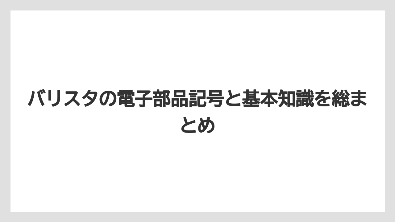 バリスタの電子部品記号と基本知識を総まとめ