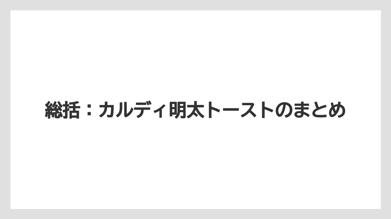 【カルディ】【コーヒー】【保存方法】【珈琲】総括:カルディ明太トーストのまとめ