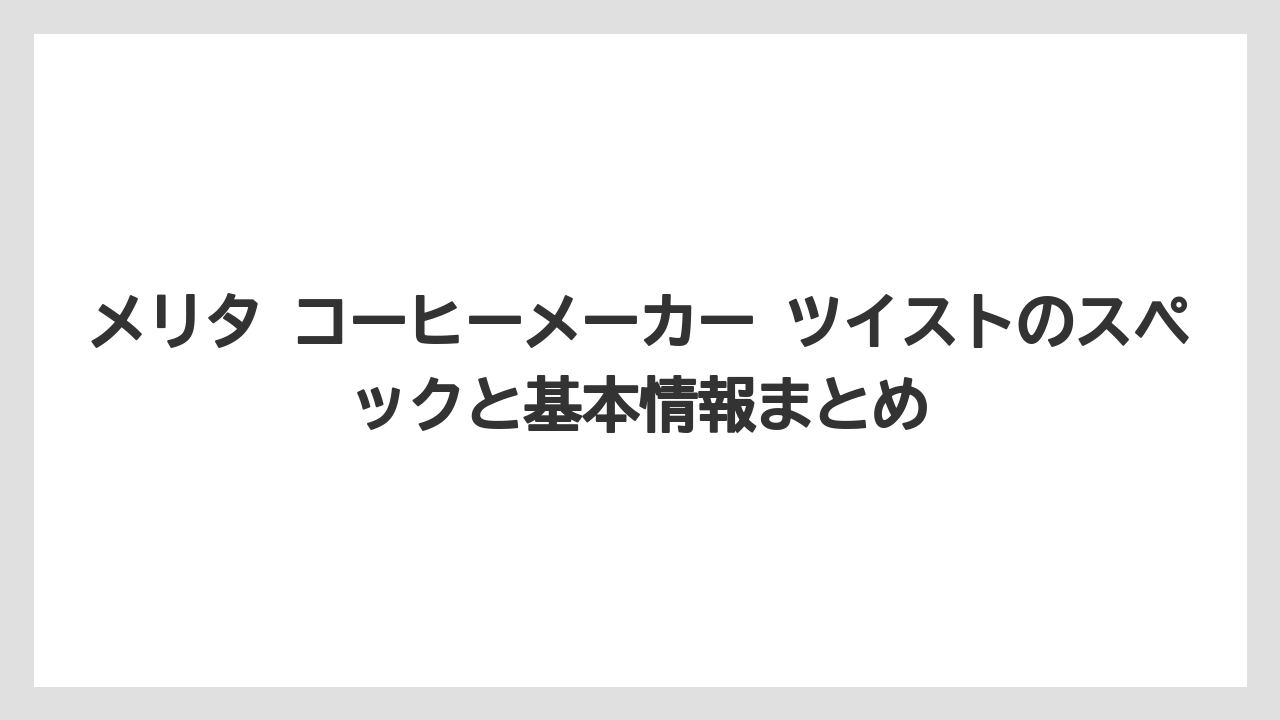 【コーヒー】【コーヒー粉】【コーヒー豆】【デロンギ】【ドリップコーヒー】メリタ コーヒーメーカー ツイストのスペックと基本情報まとめ