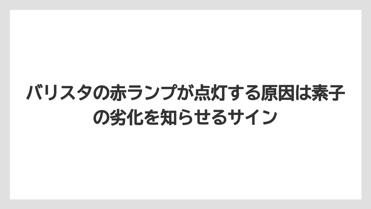 【コーヒー】【バリスタ】【珈琲】バリスタの赤ランプが点灯する原因は素子の劣化を知らせるサイン