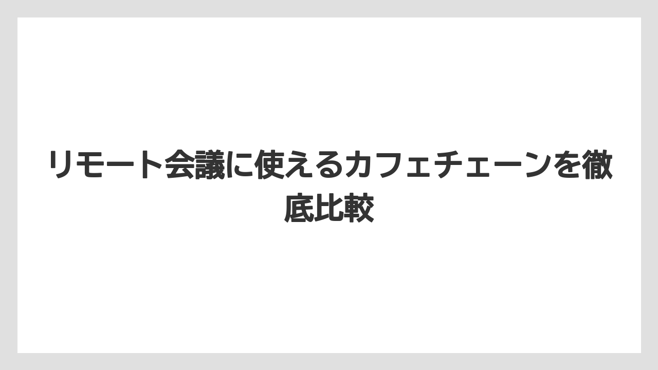 【エクセルシオールカフェ】【コーヒー】【スタバ】【セール】【ドトール】リモート会議に使えるカフェチェーンを徹底比較