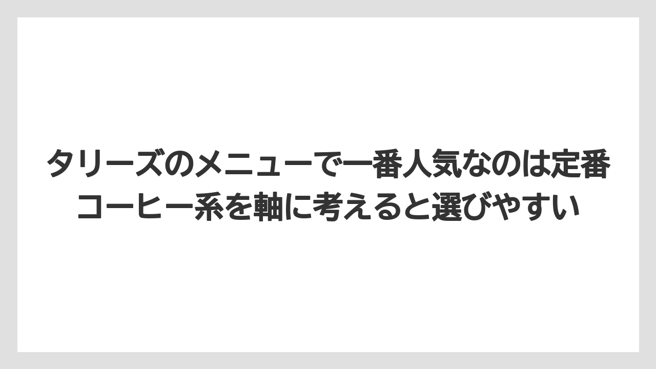 【コーヒー】【珈琲】【豆】タリーズのメニューで一番人気なのは定番コーヒー系を軸に考えると選びやすい