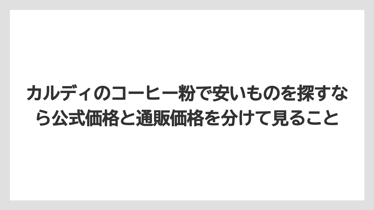 【カルディ】【コーヒー】【コーヒー粉】【コーヒー豆】【豆】カルディのコーヒー粉で安いものを探すなら公式価格と通販価格を分けて見ること