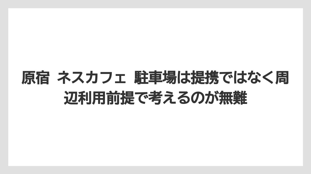 【コーヒー】【コーヒー豆】【珈琲】【豆】原宿 ネスカフェ 駐車場は提携ではなく周辺利用前提で考えるのが無難