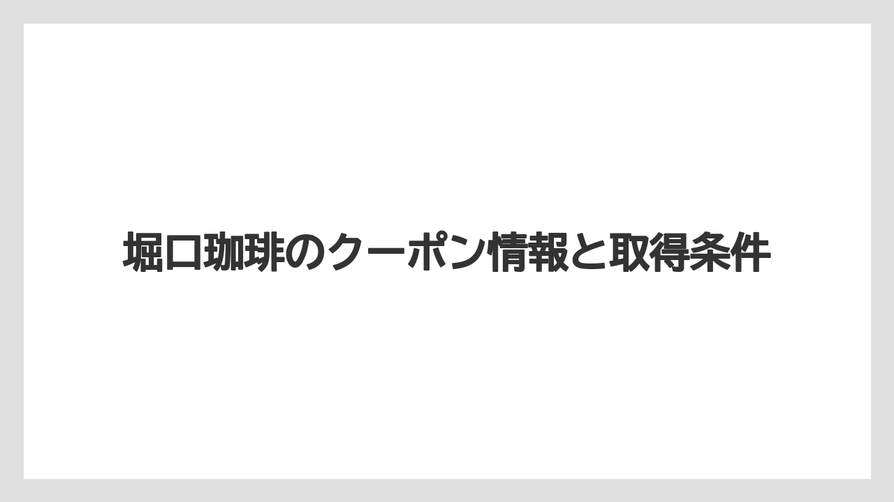 堀口珈琲のクーポン情報と取得条件