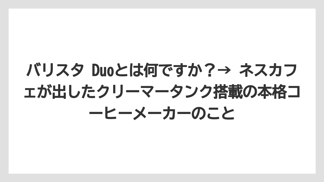 【コーヒー】【セール】【バリスタ】【焙煎】【珈琲】バリスタ Duoとは何ですか？→ ネスカフェが出したクリーマータンク搭載の本格コーヒーメーカーのこと