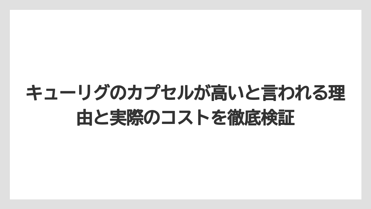キューリグのカプセルが高いと言われる理由と実際のコストを徹底検証
