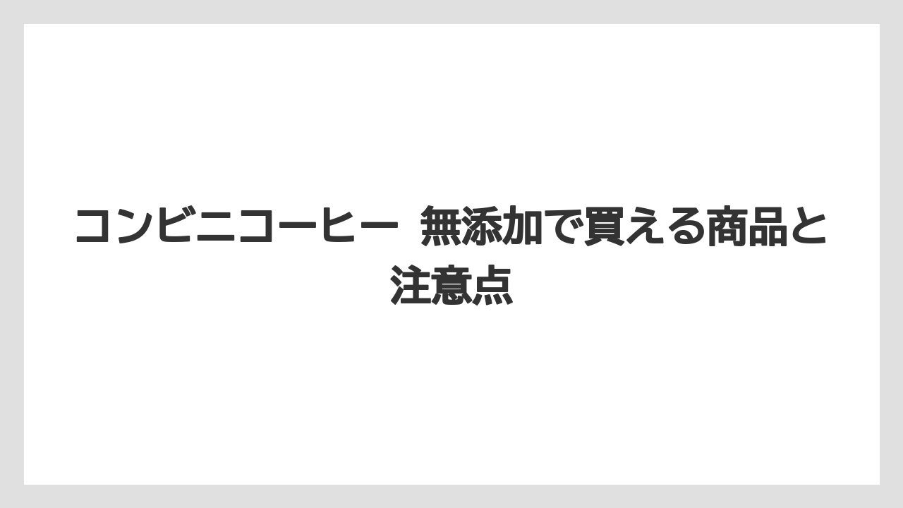 【コーヒー】【コーヒー豆】【セブンイレブン】【ローソン】【焙煎】コンビニ 無添加 ファミマで選ぶならファミマカフェとファミマルを分けて確認すること