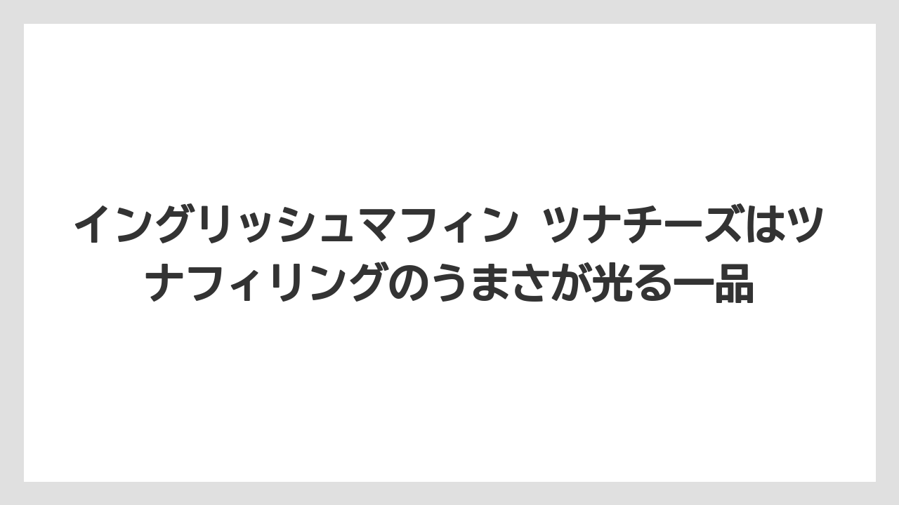 【コメダ珈琲店】【コーヒー】【スタバ】【ドトール】【珈琲】イングリッシュマフィン ツナチーズはツナフィリングのうまさが光る一品