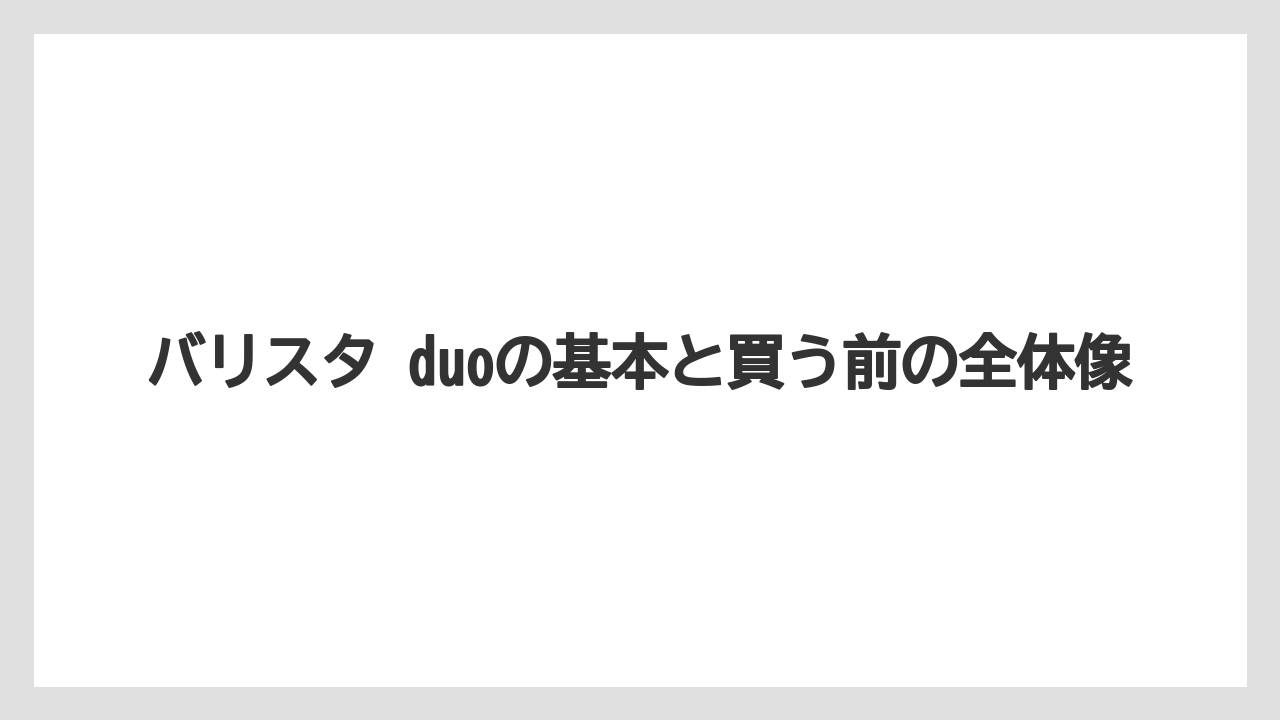 バリスタ duoの基本と買う前の全体像