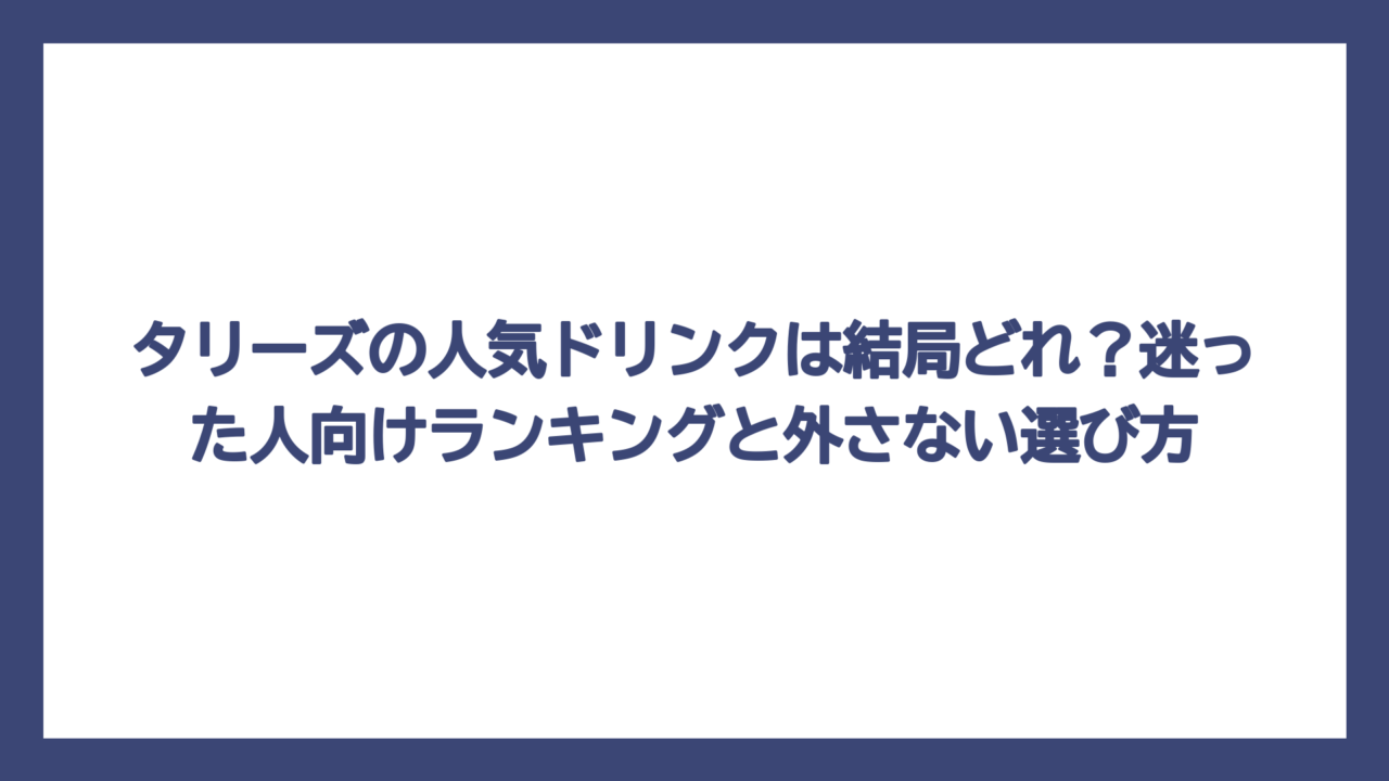 タリーズの人気ドリンクは結局どれ？迷った人向けランキングと外さない選び方