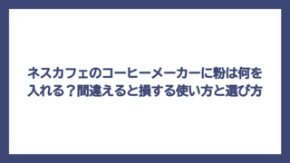 ネスカフェのコーヒーメーカーに粉は何を入れる？間違えると損する使い方と選び方