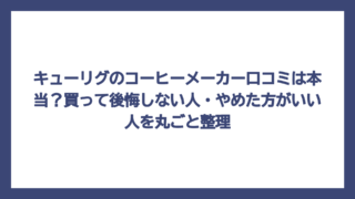 キューリグのコーヒーメーカー口コミは本当？買って後悔しない人・やめた方がいい人を丸ごと整理