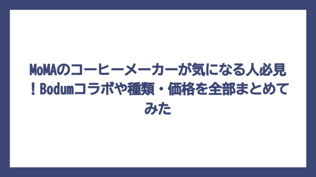 MoMAのコーヒーメーカーが気になる人必見！Bodumコラボや種類・価格を全部まとめてみた