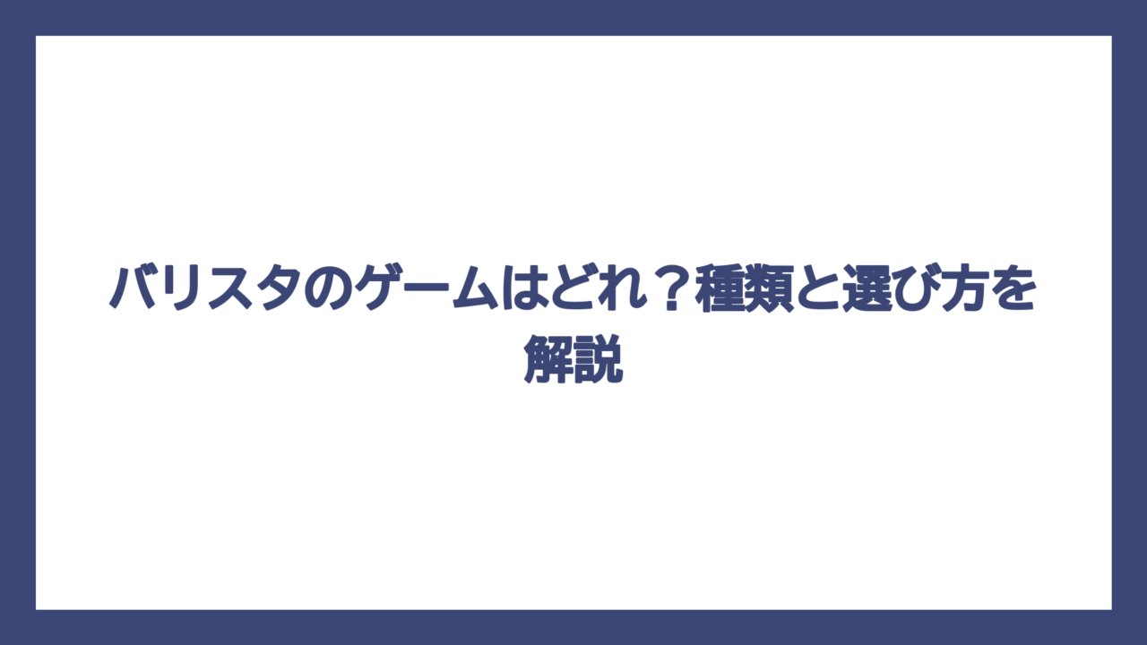 バリスタのゲームはどれ？種類と選び方を解説